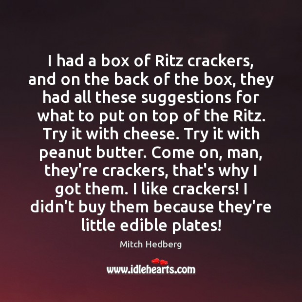 I had a box of Ritz crackers, and on the back of Mitch Hedberg Picture Quote