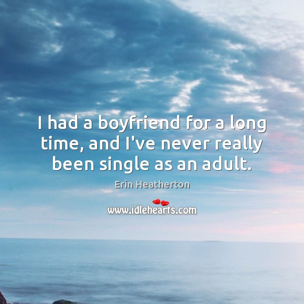 I had a boyfriend for a long time, and I’ve never really been single as an adult. Image