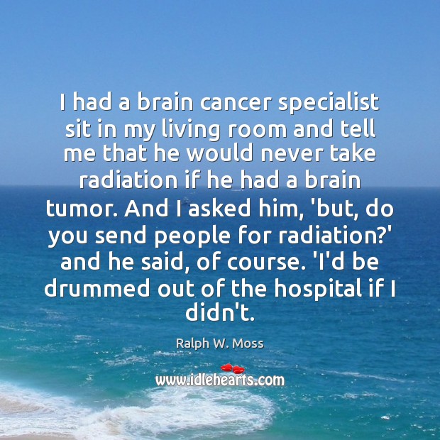 I had a brain cancer specialist sit in my living room and Ralph W. Moss Picture Quote