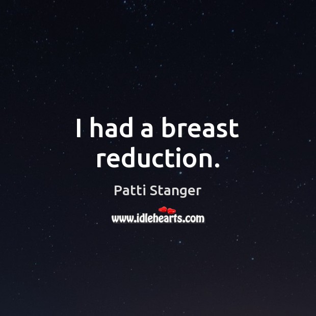 I had a breast reduction. Patti Stanger Picture Quote