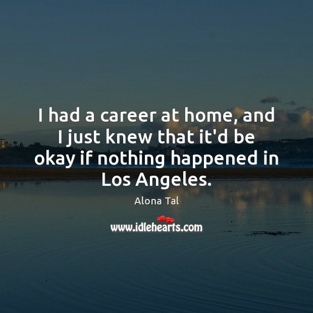I had a career at home, and I just knew that it’d Image