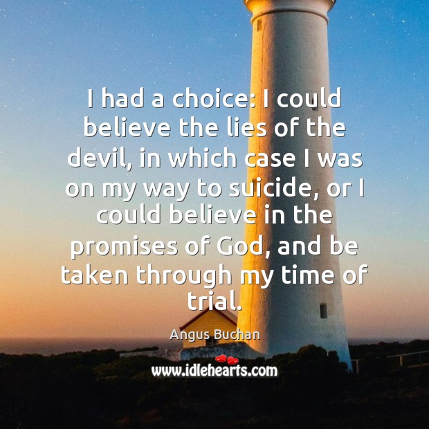 I had a choice: I could believe the lies of the devil, Angus Buchan Picture Quote