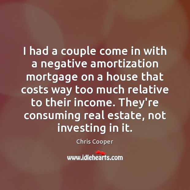 I had a couple come in with a negative amortization mortgage on Income Quotes Image