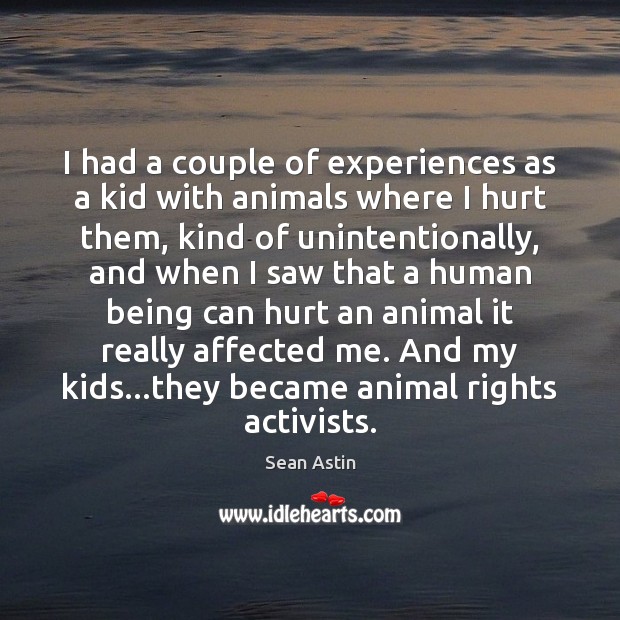 I had a couple of experiences as a kid with animals where Hurt Quotes Image