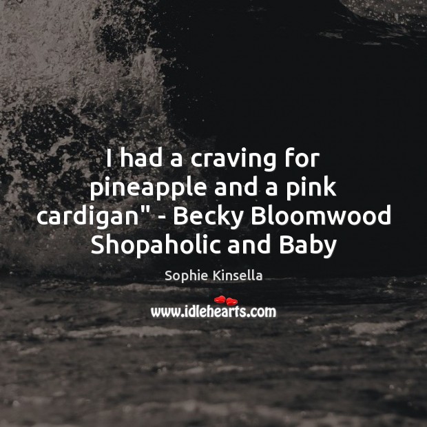 I had a craving for pineapple and a pink cardigan” – Becky Bloomwood Shopaholic and Baby Image