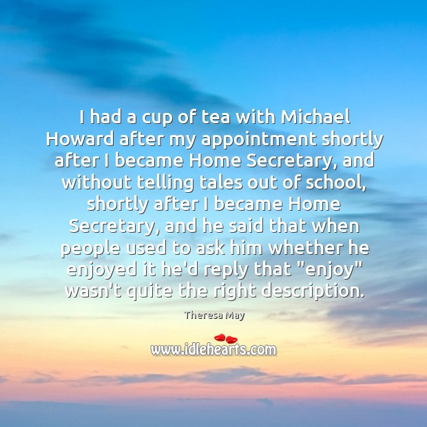 I had a cup of tea with Michael Howard after my appointment Image