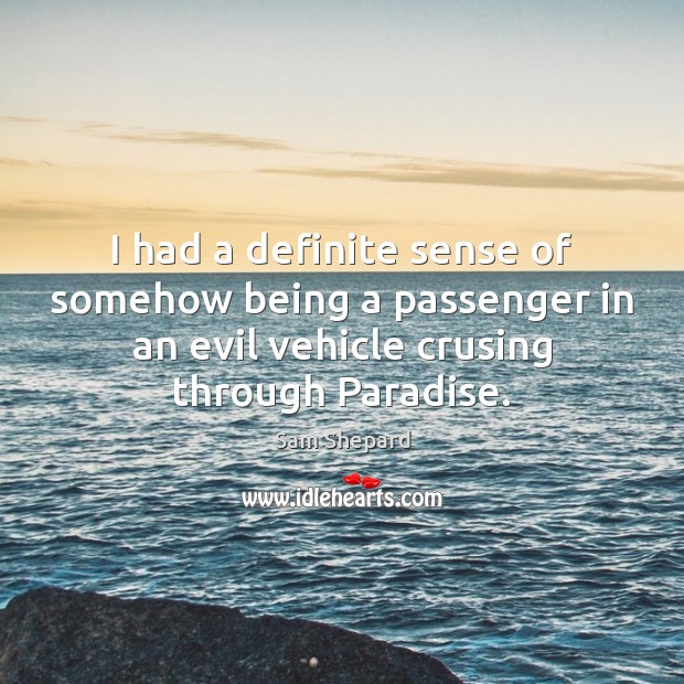 I had a definite sense of somehow being a passenger in an Sam Shepard Picture Quote