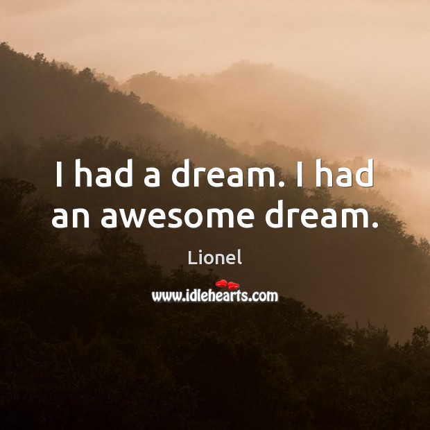 I had a dream. I had an awesome dream. Lionel Picture Quote