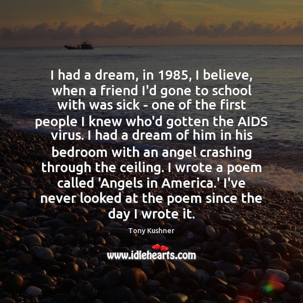 I had a dream, in 1985, I believe, when a friend I’d gone Tony Kushner Picture Quote