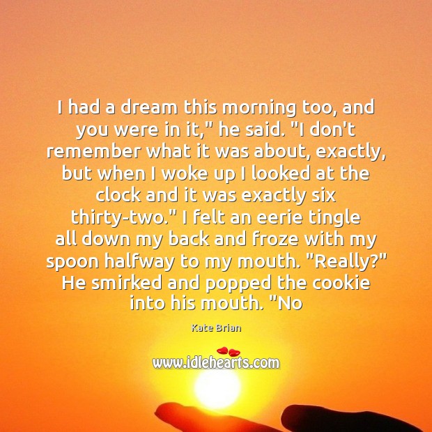 I had a dream this morning too, and you were in it,” Kate Brian Picture Quote