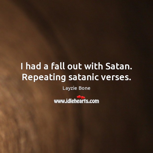 I had a fall out with Satan. Repeating satanic verses. Layzie Bone Picture Quote