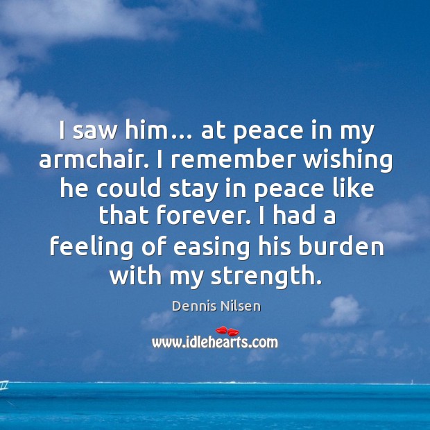 I had a feeling of easing his burden with my strength. Image