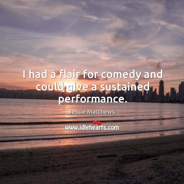 I had a flair for comedy and could give a sustained performance. Image
