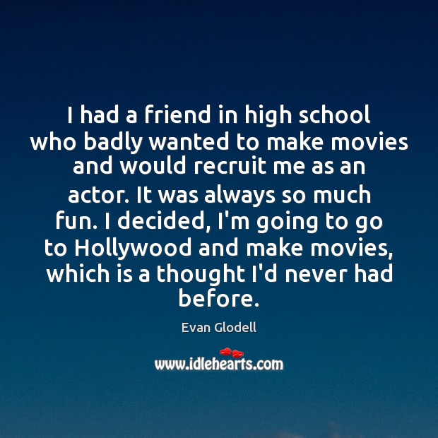 I had a friend in high school who badly wanted to make Movies Quotes Image