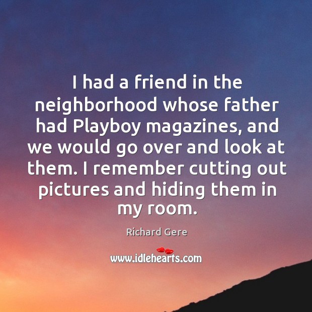 I had a friend in the neighborhood whose father had Playboy magazines, Richard Gere Picture Quote