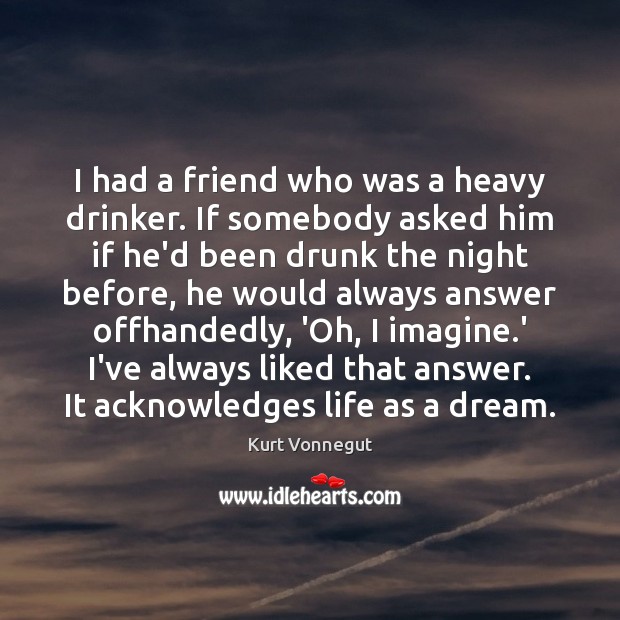 I had a friend who was a heavy drinker. If somebody asked Image