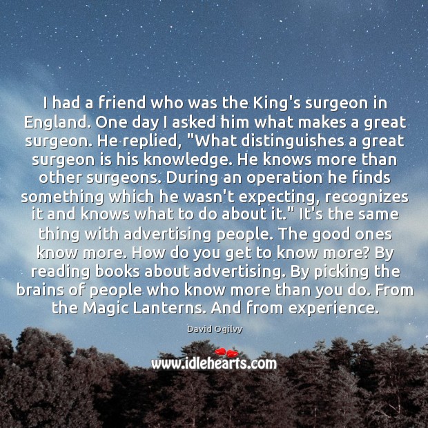 I had a friend who was the King’s surgeon in England. One David Ogilvy Picture Quote