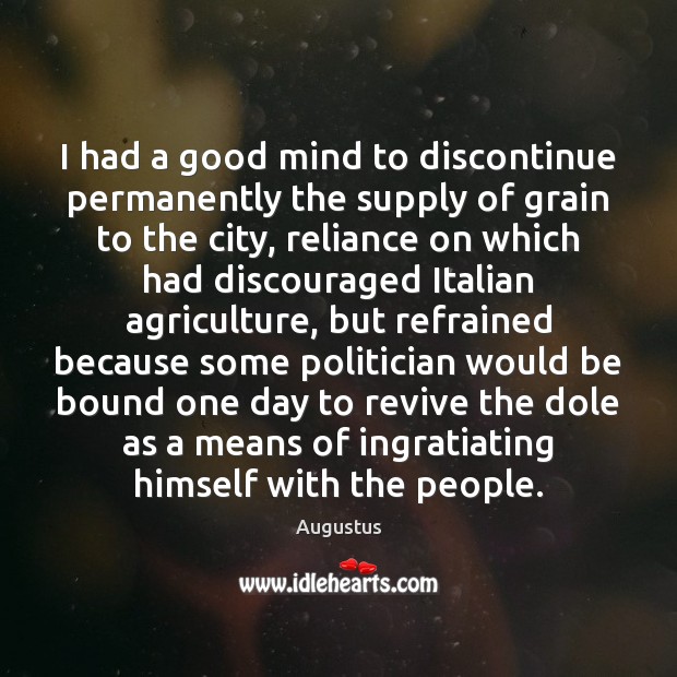 I had a good mind to discontinue permanently the supply of grain Augustus Picture Quote