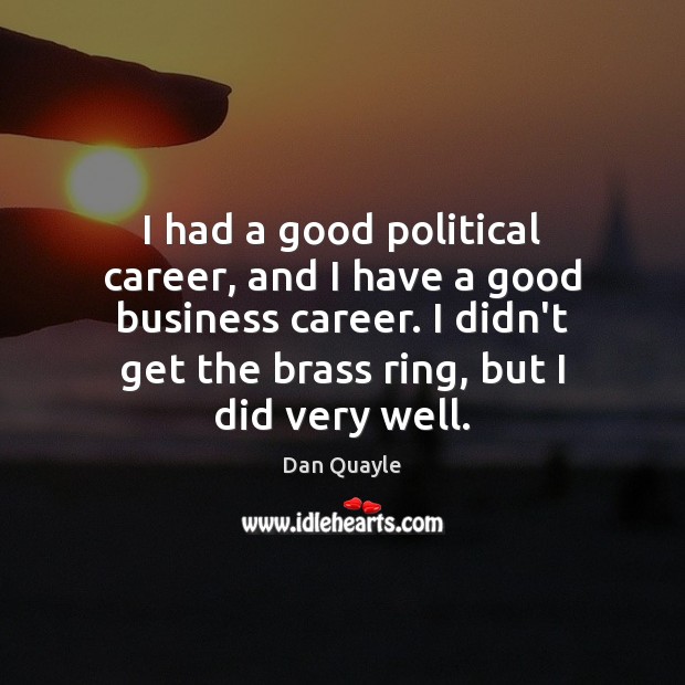 I had a good political career, and I have a good business Business Quotes Image