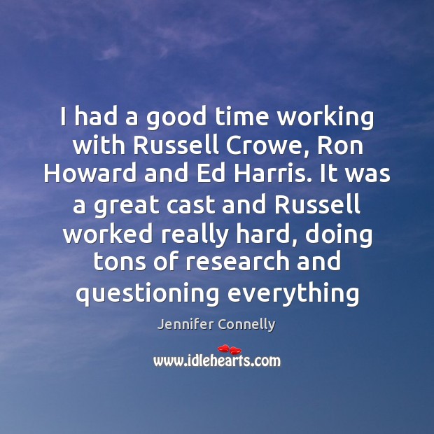 I had a good time working with Russell Crowe, Ron Howard and Jennifer Connelly Picture Quote