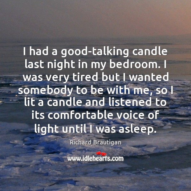 I had a good-talking candle last night in my bedroom. I was Richard Brautigan Picture Quote