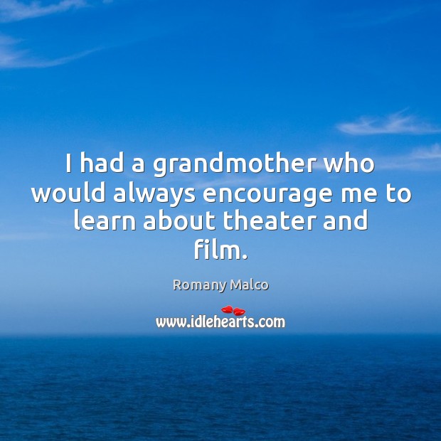I had a grandmother who would always encourage me to learn about theater and film. Romany Malco Picture Quote
