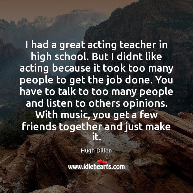 I had a great acting teacher in high school. But I didnt Image