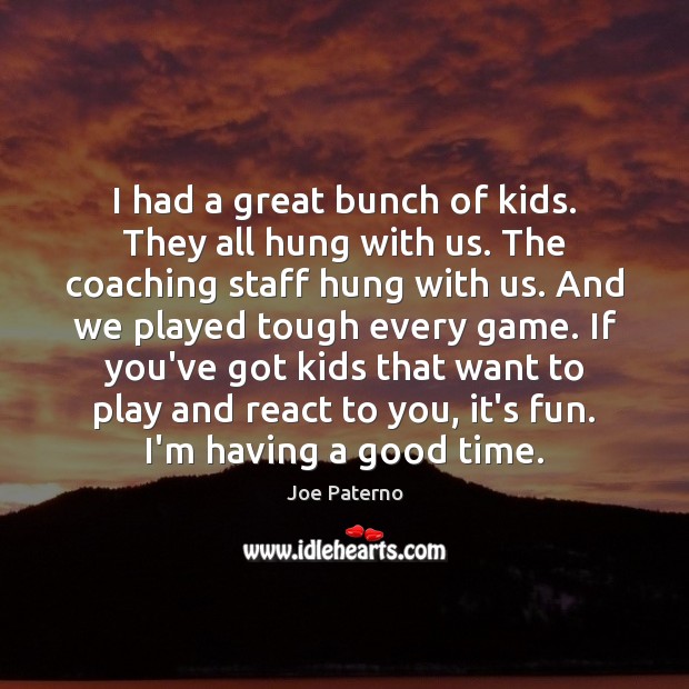 I had a great bunch of kids. They all hung with us. Joe Paterno Picture Quote