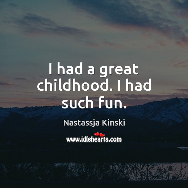 I had a great childhood. I had such fun. Nastassja Kinski Picture Quote