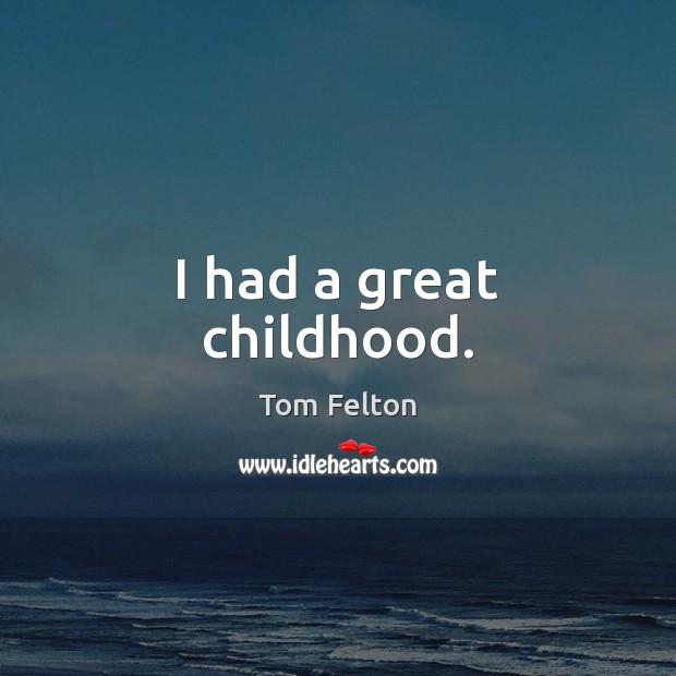 I had a great childhood. Tom Felton Picture Quote