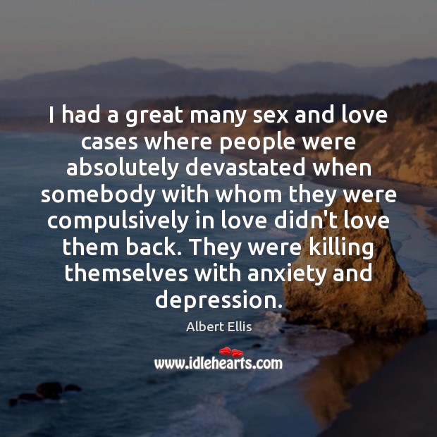 I had a great many sex and love cases where people were Albert Ellis Picture Quote