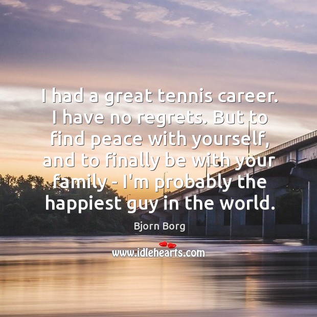 I had a great tennis career. I have no regrets. But to Bjorn Borg Picture Quote