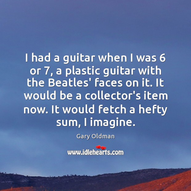 I had a guitar when I was 6 or 7, a plastic guitar with Image