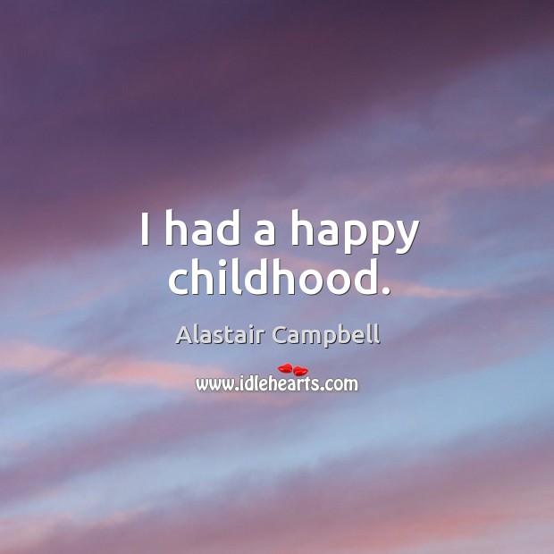I had a happy childhood. Alastair Campbell Picture Quote