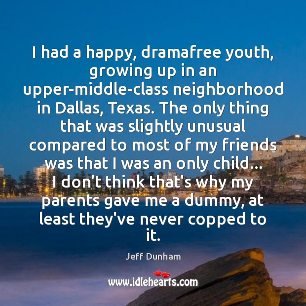 I had a happy, dramafree youth, growing up in an upper-middle-class neighborhood Jeff Dunham Picture Quote