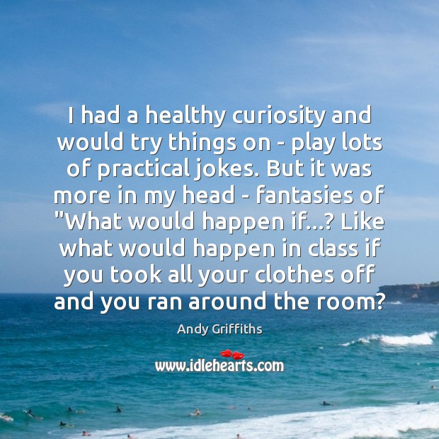 I had a healthy curiosity and would try things on – play Image