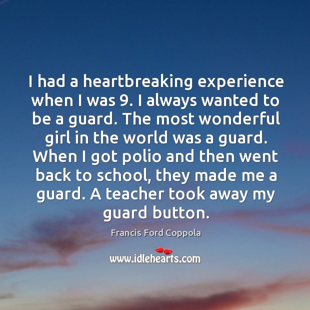I had a heartbreaking experience when I was 9. Francis Ford Coppola Picture Quote