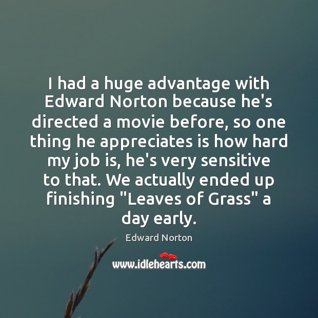 I had a huge advantage with Edward Norton because he’s directed a Edward Norton Picture Quote