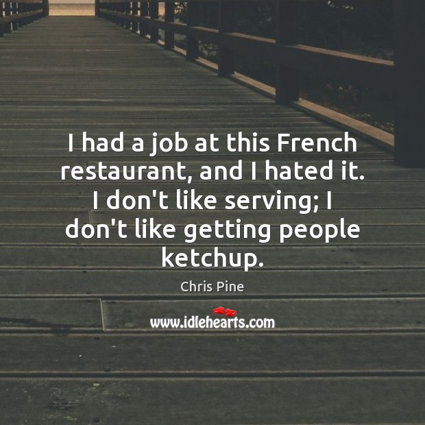 I had a job at this French restaurant, and I hated it. Image