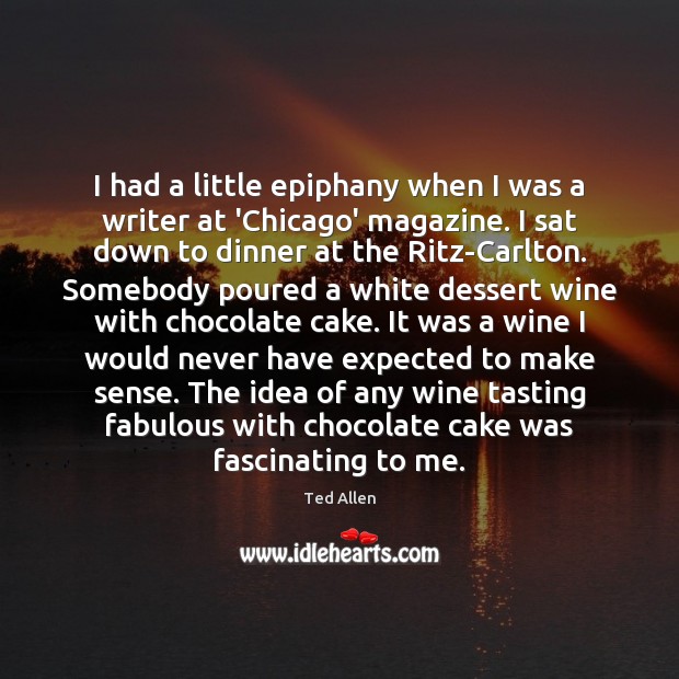 I had a little epiphany when I was a writer at ‘Chicago’ Ted Allen Picture Quote