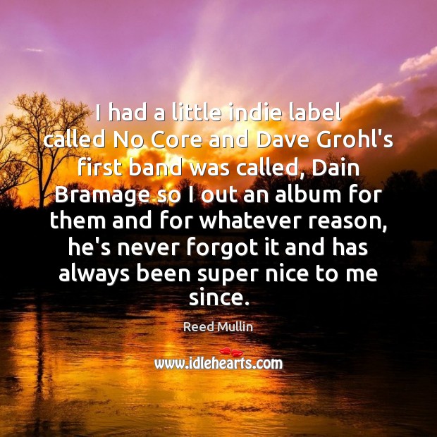 I had a little indie label called No Core and Dave Grohl’s Reed Mullin Picture Quote