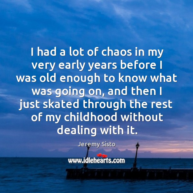 I had a lot of chaos in my very early years before Jeremy Sisto Picture Quote