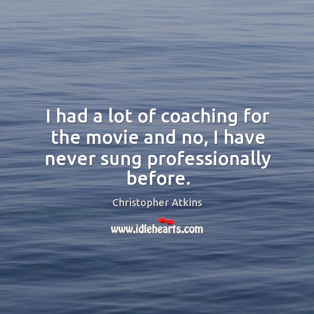 I had a lot of coaching for the movie and no, I have never sung professionally before. Christopher Atkins Picture Quote