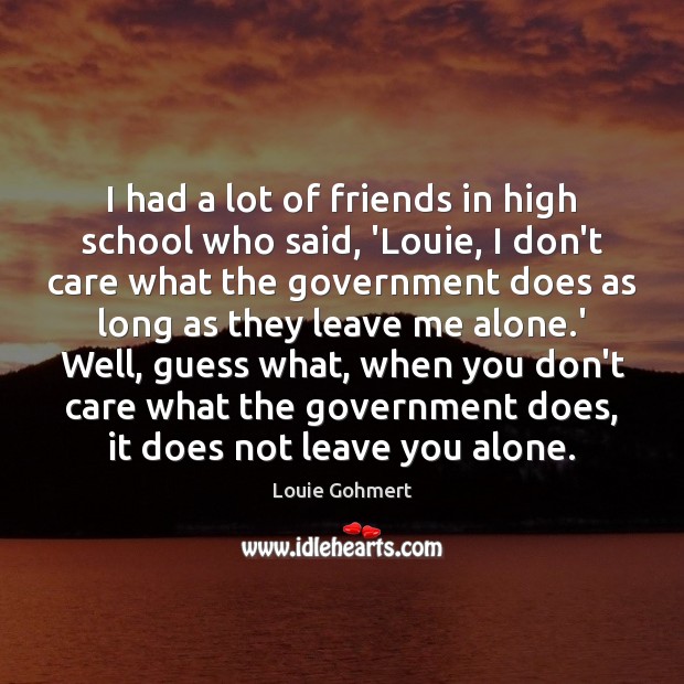 I had a lot of friends in high school who said, ‘Louie, Louie Gohmert Picture Quote