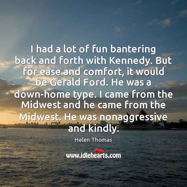 I had a lot of fun bantering back and forth with Kennedy. Helen Thomas Picture Quote