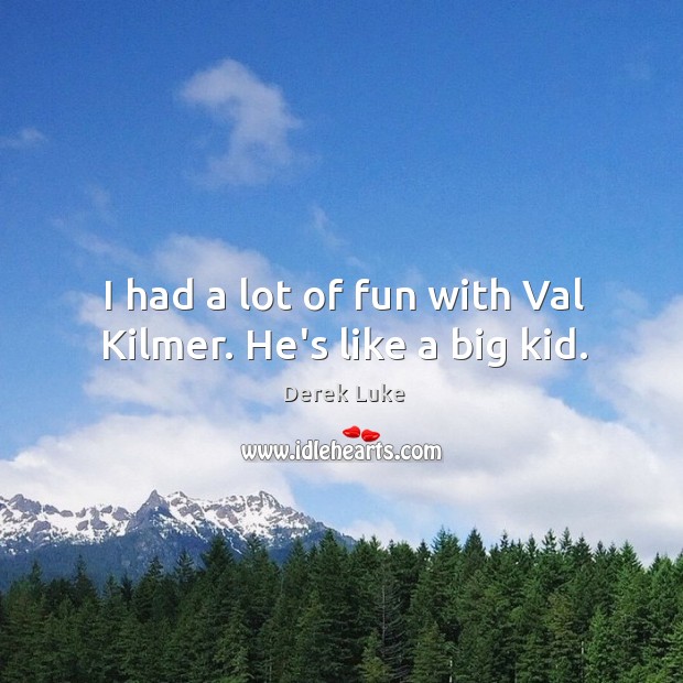 I had a lot of fun with Val Kilmer. He’s like a big kid. Derek Luke Picture Quote
