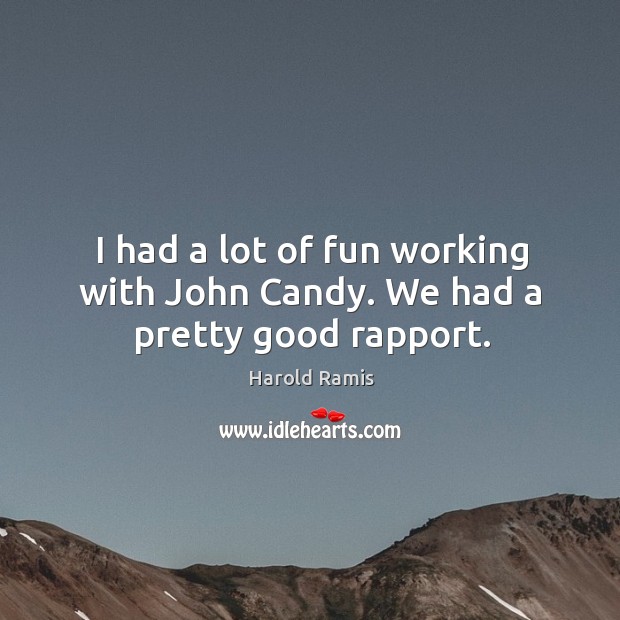 I had a lot of fun working with john candy. We had a pretty good rapport. Harold Ramis Picture Quote