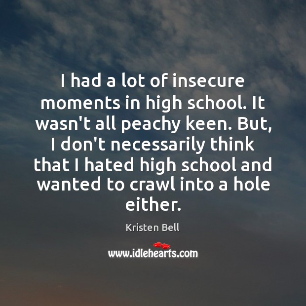 I had a lot of insecure moments in high school. It wasn’t Kristen Bell Picture Quote