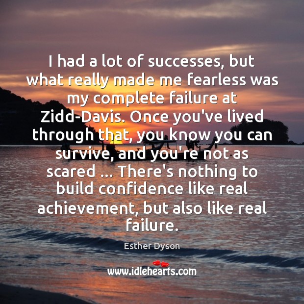 I had a lot of successes, but what really made me fearless 