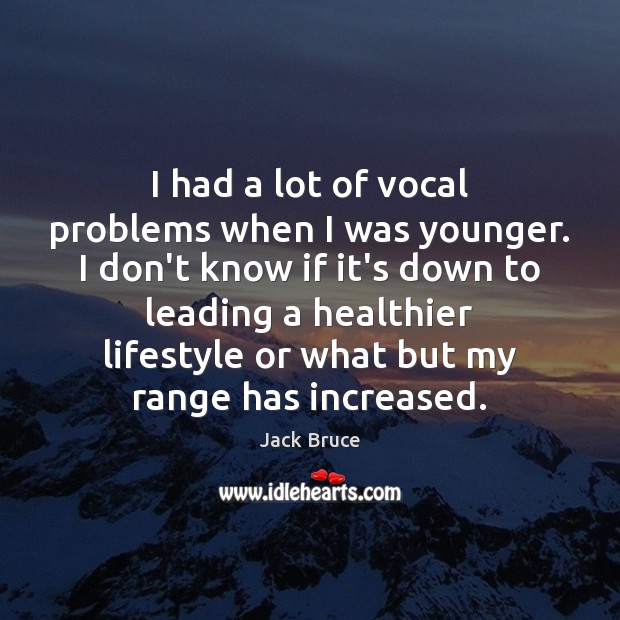 I had a lot of vocal problems when I was younger. I Jack Bruce Picture Quote